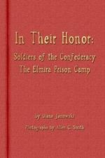 In Their Honor - Soldiers of the Confederacy - The Elmira Prison Camp