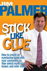 Stick Like Glue How to Create an Everlasting Bond with Your Customers So They Spend More, Stay Longer, and Refer More!