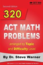 320 ACT Math Problems arranged by Topic and Difficulty Level, 2nd Edition: 160 ACT Questions with Solutions, 160 Additional Questions with Answers