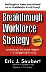 Breakthrough Workforce Strategy: Talent Insights and Proven Practices for a Competitive Difference