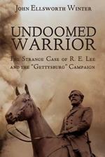 Undoomed Warrior: The Strange Case of Robert Lee and the Gettysburg Campaign