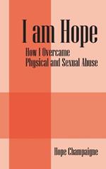 I am Hope: How I Overcame Physical and Sexual Abuse