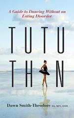 TuTu Thin: A Guide to Dancing Without an Eating Disorder