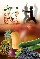 The Transition Book: I Want to be Healthy but Where Do I Begin?