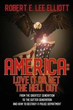 America: Love it or Get the Hell Out: From the Greatest Generation to the Gutter Generation and How to Destroy a Police Department