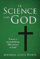 Of Science and God: Science is overwhelming. Why believe in God?