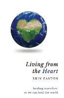 Living From The Heart: Healing ourselves so we can heal the world
