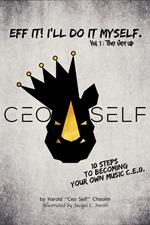 Eff It! I'll Do It Myself: Ceo Self's 10 Steps To Becoming Your Own Music C.E.O.