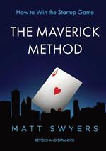 The Maverick Method: How to Win the Startup Game from the Man Who Helped Launch More Than 100,000 Businesses