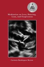 Meditation on Love, Dancing, Loss, and Forgiveness