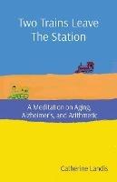 Two Trains Leave The Station: A Meditation on Aging, Alzheimer's, and Arithmetic