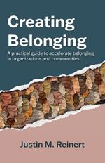 Creating Belonging: A practical guide to accelerate belonging in organizations and communities