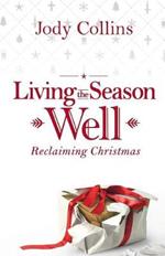 Living the Season Well: Reclaiming Christmas
