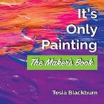 It's Only Painting: The Maker's Book