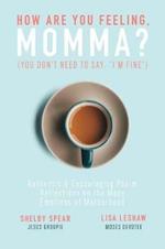 How Are You Feeling, Momma? (You don't need to say, I'm fine.): Authentic & Encouraging Psalm Reflections on the Many Emotions of Motherhood