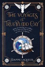 The Voyages of Trueblood Cay: Being an especial accounting of his life and times at sea, as told by Gil Rafael