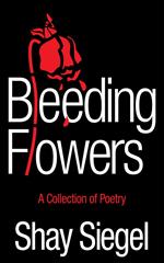 Bleeding Flowers: A Collection of Poetry