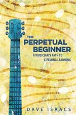 The Perpetual Beginner: a musician's path to lifelong learning