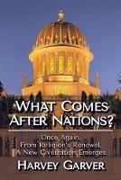 What Comes After Nations?: Once Again, From Religions's Renewal, A New Civilization Emerges.