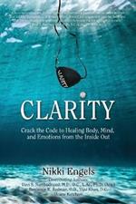 Clarity: Crack the Code to Healing Body, Mind, and Emotions from the Inside Out