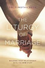 The Liturgy of Marriage: Building your relationship with the Rite stuff