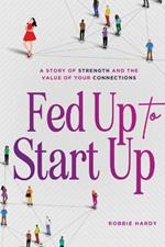 Fed Up to Start Up: A Story of Strength and the Value of Your Connections