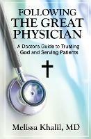 Following the Great Physician: A Doctor's Guide to Trusting God and Serving Patients