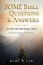 SOME Bible Questions & Answers: For Those Who Want To Keep It Simple