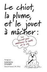 Le chiot, la plume, et le jouet a macher: Le secret pour ameliorer votre sante et votre vie