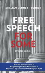 Free Speech for Some: How the Supreme Court Is Weaponizing the First Amendment to Empower Corporations and the Religious Right: Updated Edition