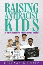 Raising Antiracist Kids: An age-by-age guide for parents of white children