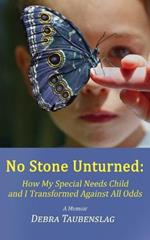 No Stone Unturned: How My Special Needs Child and I Transformed Against All Odds