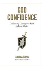 God Confidence: Cultivating Courageous Faith in Jesus Christ