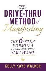The Drive Thru Method of Manifesting: The 6-Step Formula to Get Anything You Want
