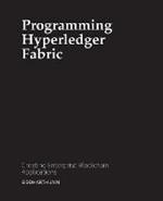 Programming Hyperledger Fabric: Creating Enterprise Blockchain Applications