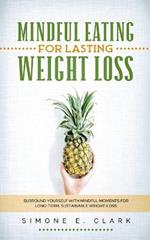 Mindful Eating for Lasting Weight Loss: Surround Yourself With Mindful Moments For Long-Term Sustainable Weight Loss