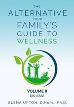 The Alternative: Your Family's Guide To Wellness, Volume II Dis-EASE