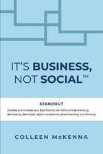 It's Business, Not Social(TM): STANDOUT. Develop and increase your Significance over Time with Authenticity, Networking, Dedication, Open-mindedness, Understanding, and Tenacity.