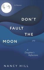 Don't Fault the Moon: A Daughter's Reflections