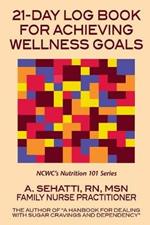 21-Day Log Book for Achieving Wellness Goals: NCWC's Nutrition 101 Series