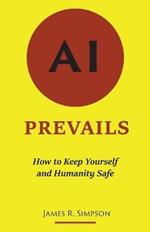 AI Prevails: How to Keep Yourself and Humanity Safe