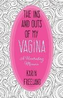 The Ins and Outs of My Vagina: A Penetrating Memoir