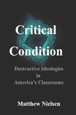 Critical Condition: Destructive Ideologies in America's Classrooms