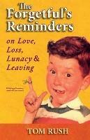 The Forgetful's Reminders On Love, Loss, Lunacy & Leaving