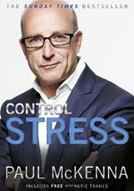 Control Stress: stop worrying and feel good now with multi-million-copy bestselling author Paul McKenna's sure-fire system