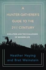 A Hunter-gatherer's Guide To The 21st Century: Evolution and the Challenges of Modern Life