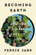 Becoming Earth: How Our Planet Came to Life