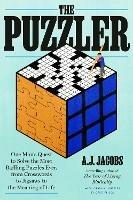 The Puzzler: One Man's Quest to Solve the Most Baffling Puzzles Ever, from Crosswords to Jigsaws to the Meaning of Life 