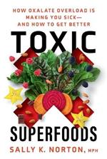 Toxic Superfoods: The Hidden Toxin in 'Superfoods' That's Making You Sick--and How to Feel Better