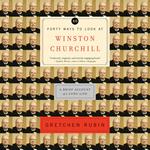 Forty Ways to Look at Winston Churchill